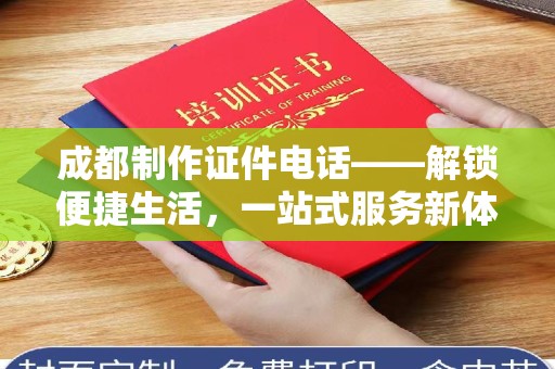 大连成都制作证件电话——解锁便捷生活，一站式服务新体验