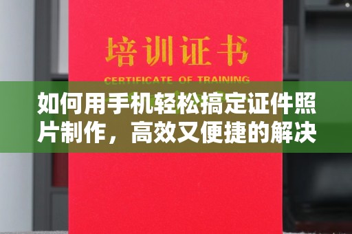 大连如何用手机轻松搞定证件照片制作，高效又便捷的解决方案