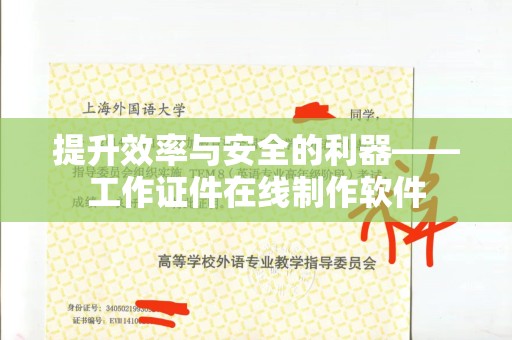 大连提升效率与安全的利器——工作证件在线制作软件